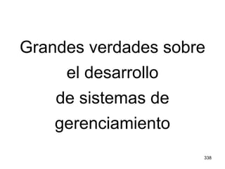 338
Grandes verdades sobre
el desarrollo
de sistemas de
gerenciamiento
 