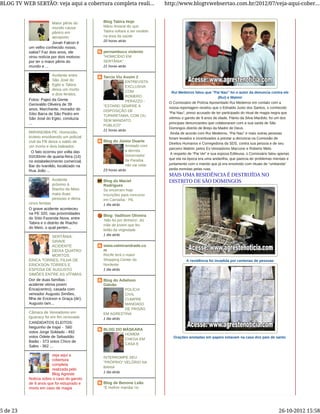 Rui Medeiros falou que "Pai Nau" foi o autor da denuncia contra ele
(Rui) e Walmir
O Comissário de Polícia Aposentado Rui Medeiros em contato com a
nossa reportagem revelou que o Ednaldo Justo dos Santos, o conhecido
“Pai Nau”, preso acusado de ter participado do ritual de magia negra que
vitimou o garoto de 9 anos de idade, Flánio da Silva Macêdo, foi um dos
principais denunciantes que colaboraram com a sua saída de São
Domingos distrito de Brejo da Madre de Deus.
Ainda de acordo com Rui Medeiros, “Pai Nau” e mais outras pessoas
foram levados e incentivados a prestar a denuncia na Comissão de
Direitos Humanos e Corregedoria da SDS, contra sua pessoa e de seu
parceiro Walmir, pelos Ex-Vereadores Marcone e Roberto Melo.
A respeito de “Pai Vei” e sua esposa Edileusa, o Comissário falou apenas
que ela na época era uma andarilha, que parecia ter problemas mentais e
juntamente com o marido que já era envolvido com rituais de “umbanda”
pedia esmolas pelas ruas.
A residência foi invadida por centenas de pessoas
Orações anotadas em papeis estavam na casa dos pais de santo
MAIS UMA RESIDÊNCIA É DESTRUÍDA NO
DISTRITO DE SÃO DOMINGOS
Maior pênis do
mundo causa
pânico em
aeroporto
Jonah Falcon é
um velho conhecido nosso,
sabia? Faz dois anos, ele
virou notícia por dois motivos:
por ter o maior pênis do
mundo e ...
Acidente entre
São José do
Egito e Tabira
deixa um morto
e dois feridos.
Fotos: Pajeú da Gente
Genivaldo Oliveira de 39
anos, Marchante, morador do
Sítio Barra de São Pedro em
São José do Egito, conduzia
...
MIRANDIBA-PE: Homicídio,
tiroteio envolvendo um policial
civil da PB deixa o saldo de
um morto e dois baleados
O fato ocorreu por volta das
01h30min de quarta-feira (14)
no estabelecimento comercial,
Bar do Ivanildo, localizado na
Rua João ...
Acidente
próximo à
Riacho do Meio
mata duas
pessoas e deixa
cinco feridas
O grave acidente aconteceu
na PE 320, nas próximidades
do Sítio Fazenda Nova, entre
Tabira e o distrito de Riacho
do Meio, o qual perten...
SERTÂNIA:
GRAVE
ACIDENTE
DEIXA QUATRO
MORTOS.
ÉRICA TORRES, FILHA DE
ERICKSON TORRES E
ESPOSA DE AUGUSTO
SIMÕES ENTRE AS VÍTIMAS
Dor de duas famílias :
acidente vitima jovem
Érica(centro), casada com
vereador Augusto Simões,
filha de Erickson e Graça (dir).
Augusto tam...
Câmara de Vereadores em
Iguaracy foi em fim renovada
CANDIDATOS ELEITOS:
Neguinho de Irajaí - 560
votos Jorge Soldado - 492
votos Odete de Sebastião
Baião - 373 votos Chico de
Sales - 362 ...
veja aqui a
cobertura
completa
realizada pelo
Blog Agreste
Noticia sobre o caso do garoto
de 9 anos que foi estuprado e
morto em caso de magia
Blog Tabira Hoje
Mário Amaral diz que
Tabira voltará a ser modelo
na área da saúde
20 horas atrás
pernambuco violento
"HOMICÍDIO EM
SERTÂNIA"
21 horas atrás
Tarcio Viu Assim 2
ENTREVISTA
EXCLUSIVA
COM
ROMERO
PERAZZO -
"ESTAREI SEMPRE A
DISPOSIÇÃO DE
TUPARETAMA, COM OU
SEM MANDATO
PÚBLICO"
21 horas atrás
Blog do Júnior Duarte
Arretado com
a derrota
Governador
da Paraíba
não vai votar
23 horas atrás
Blog do Maciel
Rodrigues
Se encerram hoje
inscrições para concurso
em Carnaíba - PE
1 dia atrás
Blog: Vadilson Oliveira
'Não foi por dinheiro', diz
mãe de jovem que fez
leilão da virgindade
1 dia atrás
www.valmirandrade.co
m
Recife terá o maior
Shopping Center do
Nordeste
1 dia atrás
Blog do Adielson
Galvão
POLÍCIA
CIVIL
CUMPRE
MANDADO
DE PRISÃO
EM AGRESTINA
1 dia atrás
BLOG DO MÁSKARA
HOMEM
CHEGA EM
CASA E
INTERROMPE SEU
"PRÓPRIO" VELÓRIO NA
BAHIA
1 dia atrás
Blog de Benone Leão
"É melhor mandar no
BLOG TV WEB SERTÃO: veja aqui a cobertura completa reali... http://www.blogtvwebsertao.com.br/2012/07/veja-aqui-cober...
5 de 23 26-10-2012 15:58
 