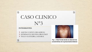 CASO CLINICO
N°3
INTEGRANTES:
 AQUINO ZAPATA MILAGROS J.
 DOMINGUEZ RUFINO, BRAYAM.P.
 TELLO SAAVEDRA, SAHARAI.
 