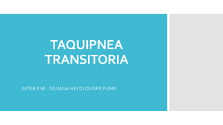 TAQUIPNEA
TRANSITORIA
INTER.ENF. : SILVANA HEYDI QUISPE PUMA
 