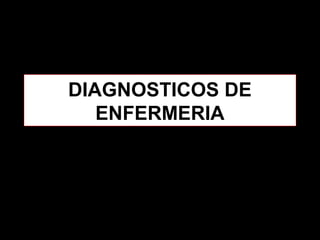 DIAGNOSTICOS DE
ENFERMERIA
 