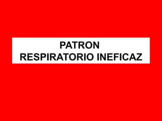 PATRON
RESPIRATORIO INEFICAZ
 