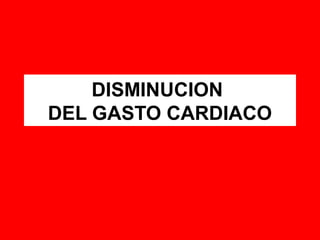 DISMINUCION
DEL GASTO CARDIACO
 