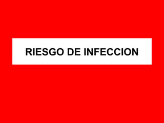 RIESGO DE INFECCION
 