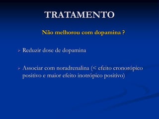 TRATAMENTO
Não melhorou com dopamina ?
 Reduzir dose de dopamina
 Associar com noradrenalina (< efeito cronorópico
positivo e maior efeito inotrópico positivo)
 