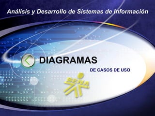 DIAGRAMAS
DE CASOS DE USO
Análisis y Desarrollo de Sistemas de Información
 