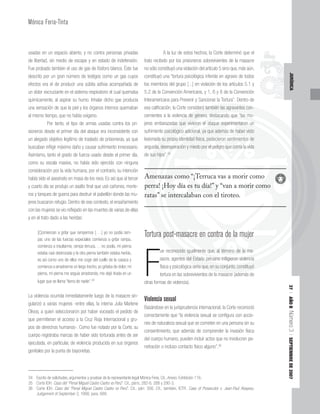 37
|
AÑO
II
Número
3
|
SEPTIEMBRE
DE
2007
JURÍDICA
Mónica Feria-Tinta
usadas en un espacio abierto, y no contra personas privadas
de libertad, sin medio de escape y en estado de indefensión.
Fue probado también el uso de gas de fósforo blanco. Éste fue
descrito por un gran número de testigos como un gas cuyos
efectos era el de producir una súbita asfixia acompañada de
un dolor excruciante en el sistema respiratorio el cual quemaba
químicamente, al aspirar su humo. Inhalar dicho gas producía
una sensación de que la piel y los órganos internos quemaban
al mismo tiempo, que no había oxígeno.
Por tanto, el tipo de armas usadas contra los pri-
sioneros desde el primer día del ataque era inconsistente con
un alegado objetivo legítimo de traslado de prisioneras, ya que
buscaban infligir máximo daño y causar sufrimiento innecesario.
Asimismo, tanto el grado de fuerza usado desde el primer día,
como su escala masiva, no había sido ejercido con ninguna
consideración por la vida humana; por el contrario, su intención
había sido el asesinato en masa de los reos. Es así que al tercer
y cuarto día se produjo un asalto final que usó cañones, morte-
ros y tanques de guerra para destruir el pabellón donde las mu-
jeres buscaron refugio. Dentro de ese contexto, el ensañamiento
con las mujeres se vio reflejado en las muertes de varias de ellas
y en el trato dado a las heridas:
[C]omienzan a gritar que rampemos [. . .] yo no podía ram-
par, uno de las fuerzas especiales comienza a gritar rampa,
comienza a insultarme, rampa terruca. . . no podía, mi pierna
estaba casi destrozada y la otra pierna también estaba herida,
es así como uno de ellos me coge del cuello de la casaca y
comienza a arrastrarme un largo trecho, yo gritaba de dolor; mi
pierna, mi pierna me seguía arrastrando, me dejó tirada en un
lugar que se llama “tierra de nadie”.34
La violencia ocurrida inmediatamente luego de la masacre sin-
gularizó a varias mujeres -entre ellas, la interna Julia Marlene
Olivos, a quien seleccionaron por haber voceado el pedido de
que permitieran el acceso a la Cruz Roja Internacional y gru-
pos de derechos humanos-. Como fue notado por la Corte, su
cuerpo registraba marcas de haber sido torturada antes de ser
ejecutada, en particular, de violencia producida en sus órganos
genitales por la punta de bayonetas.
A la luz de estos hechos, la Corte determinó que el
trato recibido por los prisioneros sobrevivientes de la masacre
no sólo constituyó una violación del artículo 5 sino que, más aún,
constituyó una “tortura psicológica inferida en agravio de todos
los miembros del grupo [...] en violación de los artículos 5.1 y
5.2 de la Convención Americana, y 1, 6 y 8 de la Convención
Interamericana para Prevenir y Sancionar la Tortura”. Dentro de
esa calificación, la Corte consideró también las agravantes con-
cernientes a la violencia de género, destacando que “las mu-
jeres embarazadas que vivieron el ataque experimentaron un
sufrimiento psicológico adicional, ya que además de haber visto
lesionada su propia identidad física, padecieron sentimientos de
angustia, desesperación y miedo por el peligro que corría la vida
de sus hijos”.35
Tortura post-masacre en contra de la mujer
F
ue reconocido igualmente que, al término de la ma-
sacre, agentes del Estado peruano infligieron violencia
física y psicológica seria que, en su conjunto, constituyó
tortura en las sobrevivientes de la masacre (además de
otras formas de violencia).
Violencia sexual
Basándose en la jurisprudencia internacional, la Corte reconoció
correctamente que “la violencia sexual se configura con accio-
nes de naturaleza sexual que se cometen en una persona sin su
consentimiento, que además de comprender la invasión física
del cuerpo humano, pueden incluir actos que no involucren pe-
netración o incluso contacto físico alguno”.36
deró también las agravantes con-
cia de género, destacando que “las mu-
das que vivie
psicológico
a su propi
stia, dese
sus hijos
ra post-
conocido igua
tes del Estado peruano infligieron violencia
seria que, en su conjunto, constituyó
( d
estacando que las m
eron el ataque experimentaron un
o adicio
a ide
spera
.35
st-ma
ualmente
peruano infligieron violencia
ataque experimentaron un
onal, ya que además de haber visto
entidad física, padecieron sentimientos de
ación y miedo por el peligro que corría la vida
masacre en contra de la mujer
te que, al término de la ma-
ecieron sentimiento
ligro que corría la
d
Amenazas como “¡Terruca vas a morir como
perra! ¡Hoy día es tu día!” y “van a morir como
ratas” se intercalaban con el tiroteo.
34 Escrito de solicitudes, argumentos y pruebas de la representante legal Mónica Feria. Cit., Anexo: Exhibición 116.
35 Corte IDH. Caso del “Penal Miguel Castro Castro vs Perú”. Cit., párrs. 282-6, 288 y 290-3.
36 Corte IDH. Caso del “Penal Miguel Castro Castro vs Perú”. Cit., párr. 306. Cfr., también, ICTR. Case of Prosecutor v. Jean-Paul Akayesu.
Judgement of September 2, 1998, para. 688.
 