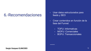 Sergio Vazquez CLINICSEO
6.-Recomendaciones
- Usar datos estructurados para
feeds y SEO
- Crear contenidos en función de l...