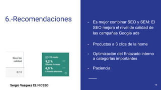 Sergio Vazquez CLINICSEO
- Es mejor combinar SEO y SEM: El
SEO mejora el nivel de calidad de
las campañas Google ads
- Pro...