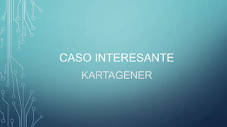 CASO INTERESANTE
KARTAGENER
 