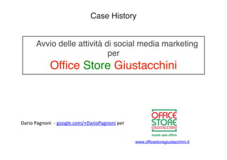 Case History

Avvio delle attività di social media marketing
per 

Office Store Giustacchini

Dario	
  Pagnoni	
  	
  -­‐	
  google.com/+DarioPagnoni	
  per

www.officestoregiustacchini.it

 