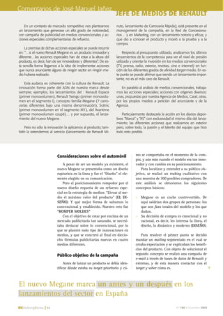 Nº 186 • Diciembre 2003| 32
Consideraciones sobre el automóvil
A pesar de ser un modelo ya existente, el
nuevo Megane se presentaba como un diseño
rupturista en la línea y fue el “Diseño” el ele-
mento elegido en su comunicación.
Pero el posicionamiento rompedor por el
nuevo diseño requería de un refuerzo espe-
cial en la estrategia de medios: “Llevar al me-
dio el máximo valor del producto” (EL DI-
SEÑO). Y qué mejor forma de saltarnos lo
convencional y establecido. Nuestro reto fue
“ROMPER MOLDES”
Con el objetivo de estar por encima de un
mercado publicitario tan saturado, se necesi-
taba destacar sobre lo convencional, por lo
que se planteó todo tipo de innovaciones en
medios, y que se concretó al final en diecio-
cho fórmulas publicitarias nuevas en cuatro
medios diferentes.
Público objetivo de la campaña
Antes de lanzar un producto se debía iden-
tificar dónde estaba su target prioritario y có-
mo se comportaba en el momento de la com-
pra, y aún más cuando el modelo era tan inno-
vador y con cambio en su posicionamiento.
Para localizar y entender a su público ob-
jetivo, se realizó un traking cualitativo con
una muestra de 300 posibles compradores. De
este análisis se obtuvieron los siguientes
conceptos básicos:
- Megane es un coche controvertido. De
aquí saldrían dos grupos de personas: los
que son fans totales del modelo y los que
dudan.
- Su decisión de compra es emocional y no
racional, es decir, les interesa la línea, el
diseño, lo dinámico y moderno (DISEÑO).
Para resolver el primer punto se decidió
mandar un mailing segmentado en el cual se
creaba expectación y se explicaban los benefi-
cios del producto. Con objeto de solucionar el
segundo concepto se realizó una campaña de
e-mail a través de bases de datos de Renault y
externas, y de esta manera contactar con el
target y saber cómo es.
Comentarios de José Manuel Jañez,
En un contexto de mercado competitivo nos planteamos
un lanzamiento que generase un alto grado de notoriedad,
con campaña de publicidad en medios convencionales y ac-
ciones especiales complementarias de refuerzo.
La premisa de dichas acciones especiales se puede resumir
en: “…si el nuevo Renault Megane es un producto innovador y
diferente…las acciones especiales han de estar a la altura del
producto, es decir, han de ser innovadoras y diferentes”. De es-
ta sencilla forma llegamos a la idea de implementar acciones
que nunca anunciante alguno de ningún sector en ningún me-
dio hubiera realizado.
Esta audacia es coherente con la cultura de Renault. La
innovación forma parte del ADN de nuestra marca desde
siempre; ejemplos, los lanzamientos del : Renault Espace
(primer monovolumen), Renault Twingo (primer monovolu-
men en el segmento I), concepto familia Megane (7 carro-
cerías diferentes bajo una misma denominación), Scénic
(primer monovolumen en el segmento M1), del Avantime
(primer monovolumen coupé)… y por supuesto, el lanza-
miento del nuevo Megane.
Pero no sólo la innovación la aplicamos al producto; tam-
bién la extendemos al servicio (lanzamiento de Renault Mi-
nuto, lanzamiento de Carrocería Rápida); está presente en el
management de la compañía, en la Red de Concesiona-
rios… y en Marketing, con un lanzamiento notorio y eficaz, y
que dio a conocer el producto y movió a la prueba y a la
compra.
Respecto al presupuesto utilizado, analizamos los últimos
lanzamientos de la competencia para ver el nivel de presión
utilizado y orientar la inversión en los medios convencionales
(TV, prensa, radio, exterior, revistas, cine e internet) en fun-
ción de los diferentes grados de afinidad target-medio. En es-
te punto se puede afirmar que siendo un lanzamiento impor-
tante, no es el más caro de Renault.
En paralelo al análisis de medios convencionales, trabaja-
mos las acciones especiales; acciones con orígenes diversos:
unas, propuestas por nuestra Agencia de Medios, Carat; otras,
por los propios medios a petición del anunciante y de la
Agencia.
Particularmente destacaría la acción en los diarios depor-
tivos “Marca” y “AS” con exclusividad el mismo díia del lanza-
miento; las diferentes acciones que realizamos en exterior
pero, sobre todo, la pasión y el talento del equipo que hizo
todo esto posible.
JEFE DE MEDIOS DE RENAULT
El nuevo Megane marca un antes y un después en los
lanzamientos del sector en España
28-37 Dossier Megane 25/11/03 18:11 Página 32
 