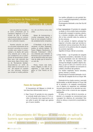 Nº 186 • Diciembre 2003| 34
Fases de Campaña
El lanzamiento del Megane se divide en
tres fases bien diferenciadas entre sí.
1. Fase Teaser: El periodo de esta campaña
se extiende desde julio hasta el 17 de oc-
tubre. Se buscaba crear expectación y de-
seo sobre la parte del target que apuesta
por el nuevo modelo.
Los medios utilizados en este periodo fue-
ron el e-mail (julio/septiembre) y televisión
(14-17 octubre).
El presupuesto destinado a esta fase fue del
6 por 100.
2. Fase Lanzamiento: El periodo de campaña
va desde el 18 de octubre hasta noviembre.
Se pretendía conseguir la máxima cobertu-
ra y alcanzar sinergias entre medios, por
ello se hizo coincidir todos los medios en
las dos semanas.
En este periodo el objetivo principal fue
impactar a los fans, target que necesita es-
pecialmente nuevas sensaciones. Por ello se
concentró en los primeros días de campaña
las acciones especiales.
Significó el 64 por 100 de la inversión.
3. Fase Follow – up: El periodo de campaña
comprende noviembre y diciembre. En esta
fase las prioridades eran dar información
sobre los beneficios del producto. Este
mensaje iba dirigido al público objetivo du-
doso, ya que no sólo se le convence con la
estética, sino que también son necesarios la
calidad y beneficios del producto.
Los medios empleados fueron televisión,
prensa, internet y exterior.
El porcentaje de inversión destinado a la úl-
tima fase de campaña fue de un 30 por 100.
Partiendo de los citados entorno y mercado
desfavorables, se decidió destinar el 73 por 100
de la inversión a la campaña convencional,
con el objetivo de asegurarse esa visibilidad
necesaria para luchar en un mercado tan com-
petitivo. Esto se hiz a través de una campaña
multimedia.
El resto, el 27 por 100 de la inversión, se
destinó a la campaña no convencional para
conseguir los objetivos de notoriedad. Este
efecto se obtuvo a través de la creatividad en
medios.
Comentarios de Peter Boland,
Director General de
Una vez vistos los visuales y
el claim (“Diseñado por la
Carretera”) llegamos a la con-
clusión de que la campaña
convencional sola no comuni-
caba la personalidad rompedo-
ra con suficiente impacto.
Nuestra solución era dedi-
car una parte importante de los
recursos a acciones no conven-
cionales para realzar la perso-
nalidad y el diseño del coche
(muy atrevido por si solo), ya
que contábamos con un presu-
puesto de lanzamiento compe-
titivo pero más reducido que
otras veces. Bajo el lema inter-
no de “Rompiendo Moldes”,
desarrollamos un sinfín de
ideas sobre la innovación en el
uso del soporte en cuestión
con dos premisas: teníamos
que romper el molde publicita-
rio y de una forma nunca vista
antes.
Meses de brainstorming y
muchas propuestas dieron su
fruto en una campaña multime-
dia verdaderamente rompedora.
El Resultado -el día del lan-
zamiento-, el diario “Expansión”
publica un artículo titulado: “El
Nuevo Megane Revoluciona el
Mercado Publicitario”; CNN+
nos entrevista para entender el
fenómeno que se avecinaba y el
site de Renault recibe seis veces
más de visitas que el record en
un solo día.
Ahora, meses más tarde,
Nuevo Megane es líder en su
segmento, y Carat acaba de
ganar un Gran Premio en los
EFI”.
SERVICIOS DE CARAT
En el lanzamiento del Megane el reto estaba en salvar la
barrera que suponía sacar un nuevo modelo al mercado
con el mismo nombre y un posicionamiento diferente
DOSSIER >>
28-37 Dossier Megane 25/11/03 18:11 Página 34
 