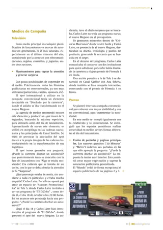 www.marketingmk.com
Nº 186 • Diciembre 2003 35 |
Medios de Campaña
Televisión
Como medio principal en cualquier plani-
ficación de lanzamientos en marcas de auto-
moción generalistas, es el más saturado, es-
pecialmente en el último trimestre del año,
compitiendo por la atención con telecomuni-
caciones, regalos, cosmética, y juguetes, en-
tre otros sectores.
• Planteamientos para captar la atención
y generar sorpresa
Con pocas posibilidades de sorprender en
el medio. Prácticamente todas las fórmulas
publicitarias no convencionales, ya son muy
utilizadas (patrocinios, caretas, sponsors, etc).
El spot internacional a utilizar en la
campaña convencional tenía un elemento
destacable en “Diseñado por la carretera”,
donde el asfalto se iba transformando en el
nuevo Megane.
La agencia de medios recomendó extraer
este elemento y producir un spot teaser de 5
segundos, buscando la máxima repetición,
para utilizarlo antes del día de lanzamiento.
Aprovechando de nuevo este elemento, se
utilizó en morphings en las cadenas nacio-
nales y las principales de Canal Satélite. Se
trató de provocar la asociación del spot
teaser a la propia imagen de las cadenas in-
troduciéndolo en la transformación de sus
logotipos.
El spot teaser generaba una pregunta:
¿Puede la carretera diseñar un automóvil?
que posteriormente tenía su conexión con la
fase de lanzamiento con “Algo se estaba mo-
viendo”. Era evidente que se trataba de un
coche, con lo que se debía desviar la atención
de la “Sorpresa”.
¿Qué personaje estaba de moda, sin aso-
ciarse a nada en particular, y creaba mucha
empatía? Carlos Latre. Por ello se apostó por
crear un espacio de “Avances Promociona-
les” de Tele 5, donde Carlos Latre invitaba a
ver un programa de “El DiZeño” , como de-
cía él, el día 18 de octubre a las 22:00 horas.
En los avances este personaje hacía una pre-
gunta: “¿Puede la carretera diseñar un auto-
móvil?”
Llegó el día 18 y Carlos Latre hizo intro-
ducción al programa de “El DiZeño”, donde
presentó el spot del nuevo Megane. La au-
diencia, tuvo el efecto sorpresa que se busca-
ba, Carlos Latre no tenía un programa nuevo,
el nuevo Megane era el protagonista.
Se generaron momentos dentro de “Cró-
nicas Marcianas” donde Javier Sardá y Carlos
Latre, en presencia de el nuevo Megane, des-
tacaban su diseño, tecnología y puntos del
producto, generando la cercanía que se bus-
caba en el target.
En el decurso del programa, Carlos Latre
comunicaba el concurso con dos invitaciones
para quien adivinase qué coche había diseña-
do la carretera y el gran premio de Fórmula 1
en Imola.
Una acción parecida a la de Tele 5 se de-
sarrolló en Canal Satélite con Ana Siñeriz,
donde también se hizo campaña interactiva,
conectando con el premio de Fórmula 1 en
Imola.
Prensa
Se planteó tener una campaña convencio-
nal para obtener una mayor visibilidad y una
no convencional, para incrementar la noto-
riedad.
En este medio se rompió igualmente con
lo establecido y lo convencional. Se consi-
guió que los soportes permitieran realizar
creatividad en medios de tres formas diferen-
tes el día del lanzamiento.
• Cesión de portadas y páginas principa-
les. Los soportes gratuitos (“20 Minutos”
y “Metro”) cedieron sus portadas en las
que sólo aparecía la pregunta: “¿Puede la
carretera diseñar un automóvil?” La res-
puesta la tenían en el interior. Esto permi-
tió crear mayor expectación y superar la
saturación publicitaria generalizada.
El “Mundo” cedió de forma excepcional el
espacio publicitario de las páginas 2 y 3.
28-37 Dossier Megane 25/11/03 18:11 Página 35
 