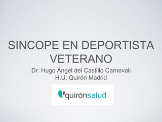SINCOPE EN DEPORTISTA
VETERANO
Dr. Hugo Ángel del Castillo Carnevali
H.U. Quirón Madrid
 