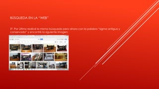 BÚSQUEDA EN LA “WEB”
5º. Por último realicé la misma búsqueda pero ahora con la palabra “sigma antigua y
conservada” y encontré la siguiente imagen:
 