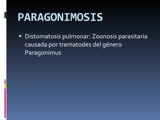 PARAGONIMOSIS Distomatosis pulmonar: Zoonosis parasitaria causada por trematodes del género Paragonimus 