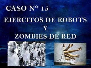 Caso15: EJERCITOS DE ROBOTS Y ZOMBIES DE RED 