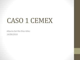 CASO 1 CEMEX
Alberto Del Río Díaz-Vélez
14/09/2019
 