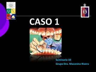 CASO 1


     Seminario 10
     Grupo Dra. Macarena Rivera
 