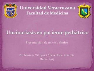 Universidad Veracruzana
Facultad de Medicina

Presentación de un caso clínico

Por Mariana Villegas y Alicia Hdez. Retureta
Marzo, 2013

 