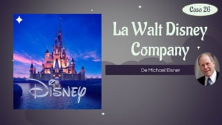 La Walt Disney
Company
De Michael Eisner
Caso 26
 