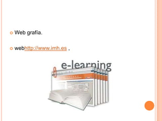    Web grafía.

   webhttp://www.imh.es ,
 