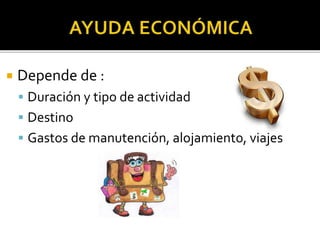 Depende de :
 Duración y tipo de actividad
 Destino
 Gastos de manutención, alojamiento, viajes
 