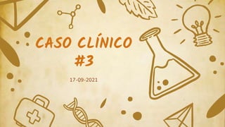 CASO CLÍNICO
#3
17-09-2021
 