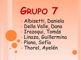 GRUPO 7
 Albisetti, Daniela
 Della Valle, Dana
 Irazoqui, Tomás
 Linaza, Guillermina
 Plana, Sofía
 Thorel, Ayelén
 
