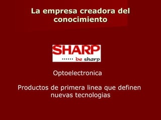 La empresa creadora del
conocimiento
Cuatro formas de crear conocimiento:
1. De tacito a tacito
2. De explicito a explicito
3. De tacito a explicito.
4. De explicito a tacito.
 