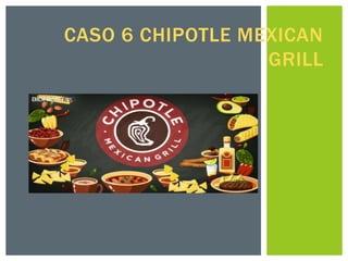 CASO 6 CHIPOTLE MEXICAN
GRILL
 