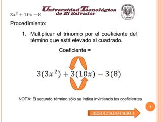 Procedimiento: Multiplicar el trinomio por el coeficiente del término que está elevado al cuadrado. Coeficiente = NOTA: El segundo término sólo se indica invirtiendo los coeficientes RESULTADO PASO 1 3 