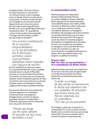 2
En palabras de Ale: “Mi entorno familiar
fue súper importante. En casa siempre
me motivaron a hacer lo que me gustaba,
lo que me llenaba. El humor siempre estuvo
muy presente, mi abuelo, mi papá. Siempre
nos manejábamos con el humor presente”.
Seguramente oyó muchas veces acerca
de aquel cable en plena Segunda Guerra
Mundial, en el cual su abuelo Miguel Otero Silva
escuetamente decía: “Sí”, respondiendo
a otro en el que su padre antes preguntaba:
“Conseguí una buena rotativa. ¿La llevo
para que fundes un periódico?”
Una primera manifestación
de su vocación
emprendededora
y, a la vez, periodística
fue El Macondial,
periódico casero
cuyos primeros
ejemplares fueron tipeados
con máquina de escribir
En él se narraban los sucesos que acaecían
en su casa llamada Macondo, no por casualidad
bautizada así por su abuelo. El Macondial,
que hacía con su prima Emiliana Duarte Otero,
su cómplice y con quien hacía una combinación
explosiva, tenía la modalidad sui generis de cobrar
a los clientes, que no eran otros que sus cercanos
familiares, quienes se interesaban en leerlo
y pagar por ello aunque no pudiesen llevárselo.
Esta aventura infantil que se fue sofisticando
cuando le regalaron una computadora
y hasta hizo uso de unos programas
de diagramación y culminó con algunos
ejemplares impresos en el propio diario
El Nacional, seguramente reforzó el desarrollo
de su otra pasión. Ale ha dicho:
“Desde que tengo
uso de razón siempre
he querido ser dos cosas:
periodista y actriz”
La comunicadora social
Mientras estudiaba fue colaboradora
del diario El Nacional desde 2002 en
los cuerpos Ciudadanos, Escenas y Siete Días.
Recién egresada Comunicadora Social de la
Universidad Monteávila, entre 2005 y 2008
incursionó en diferentes medios. Fundó, junto
con su madre Carmen Ramia, la revista
Contrabando, dedicada a la investigación
periodística; hizo el programa de corte humorístico
y universitario Echando Carro en la emisora
del Ateneo de Caracas 100.7 FM; luego fue
una de las anclas en el conocido programa
Aló Ciudadano, encargándose de la mensajería
de texto y las encuestas que se realizaban
en el programa. Como su sentido del humor
ha sido una constante en su vida, aún
en los momentos más álgidos de efervescencia
política, Ale no se privaba de lanzar en tal
programa sus píldoras humorísticas.
El gran salto.
Del “no vale, yo soy periodista...”
A la comediante de Misión Emilio
Alejandra siempre quiso pasar por la experiencia
de vivir sola y fuera de su país. Escogió estudiar
en The New School de Nueva York, donde
además hizo amistades de esas que duran
toda la vida.
Cuando sus amigas
de allá, viendo su histrionismo,
le decían que explotara más
sus cualidades de actuación,
que hiciera stand-ups,
Ale les respondía casi
en automático:
“No vale, yo soy periodista”
Sin embargo, su pasión por la actuación no
la abandonaba. En una de sus visitas a Caracas
decidió visitar un local de stand-ups que animaba
Carlos Sicilia. Tal vez por curiosidad o por la
intuición de saberlo un espacio para ella.
 