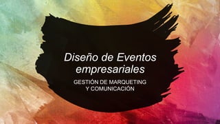Diseño de Eventos
empresariales
GESTIÓN DE MARQUETING
Y COMUNICACIÓN
 