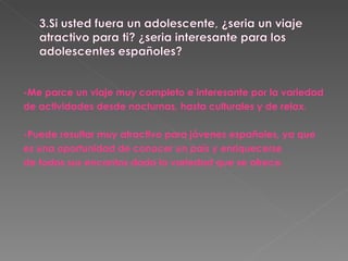 -Me parce un viaje muy completo e interesante por la variedad  de actividades desde nocturnas, hasta culturales y de relax. -Puede resultar muy atractivo para jóvenes españoles, ya que es una oportunidad de conocer un país y enriquecerse de todos sus encantos dada la variedad que se ofrece. 