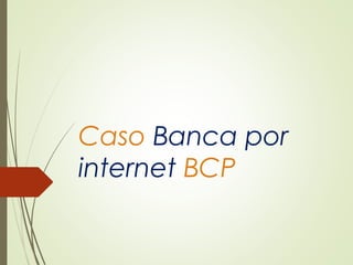 Caso Banca por
internet BCP
 