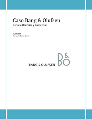 Caso Bang & Olufsen
Escuela Bancaria y Comercial
21/03/2014
Ana Laura Ramos Romo
 