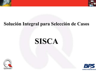 Solución Integral para Selección de Casos


              SISCA
 