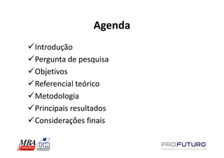 Agenda
Introdução
Pergunta de pesquisa
Objetivos
Referencial teórico
Metodologia
Principais resultados
Considerações finais
 