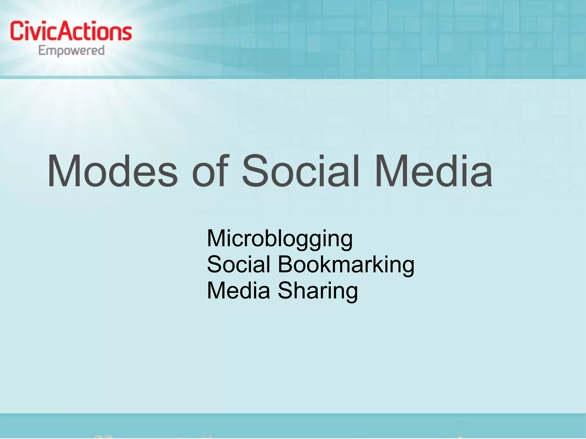 Modes of Social Media
       Microblogging
       Social Bookmarking
       Media Sharing
 
