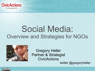Social Media:
Overview and Strategies for NGOs

           Gregory Heller
         Partner & Strategist
            CivicActions
                         twitter @gregoryheller
 