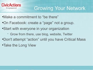 Growing Your Network

    Make a commitment to “be there”

    On Facebook: create a “page” not a group.

    Start wit...