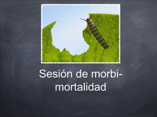 Sesión de morbi-
  mortalidad
 