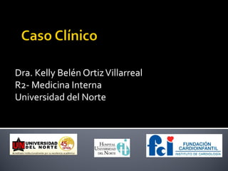 Dra. Kelly Belén Ortiz Villarreal
R2- Medicina Interna
Universidad del Norte
 