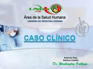 Katerine Díaz.
Adriana Castillo
Dr. Washington Orellana
CARRERA DE MEDICINA HUMANA
LOJALOJA
 