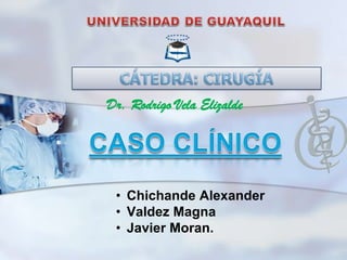 Dr. Rodrigo Vela Elizalde

• Chichande Alexander
• Valdez Magna
• Javier Moran.

 