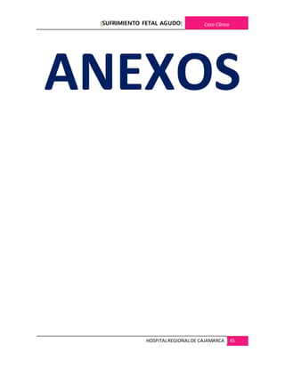 [SUFRIMIENTO FETAL AGUDO] Caso Clínico
HOSPITALREGIONALDE CAJAMARCA 45
ANEXOS
 