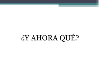 ¿Y AHORA QUÉ?
 