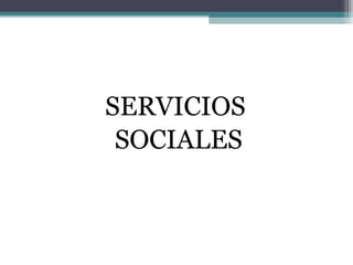 SERVICIOS
SOCIALES
 